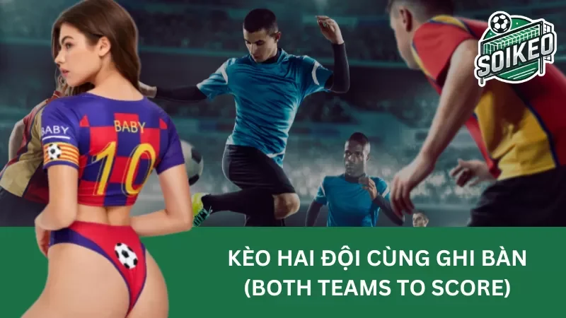 cách chơi kèo hai đội cùng ghi bàn (both team to score) dễ thắng